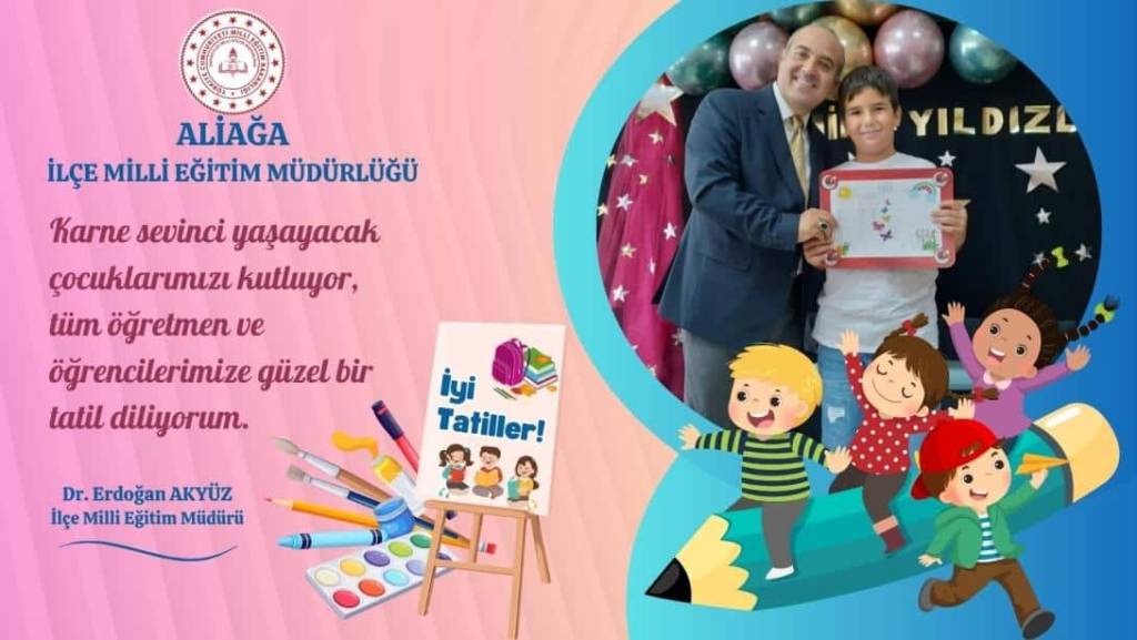 Aliağa İlçe Milli Eğitim Müdürü Dr. Erdoğan Akyüz'den karne günü mesajı: “İyi tatiller”
