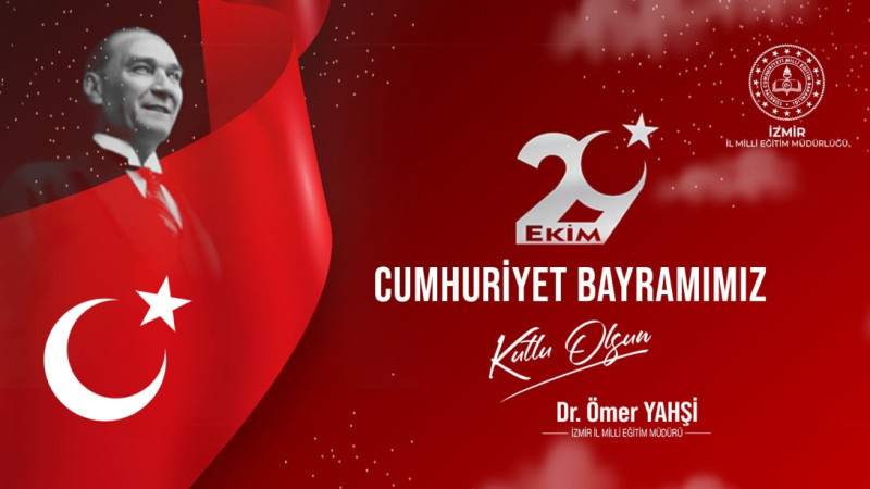 İzmir İl Milli Eğitim Müdürü Dr. Ömer Yahşi'nin 29 Ekim Cumhuriyet Bayramı Mesajı