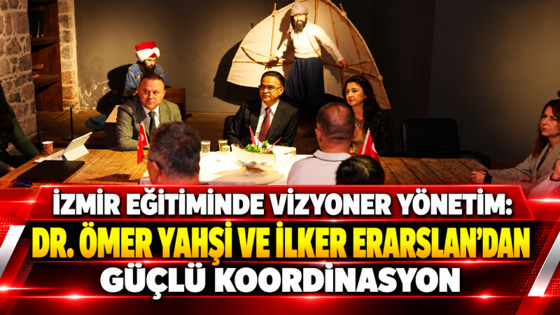 İzmir eğitiminde vizyoner yönetim: Dr. Ömer Yahşi ve İlker Erarslan’dan güçlü koordinasyon